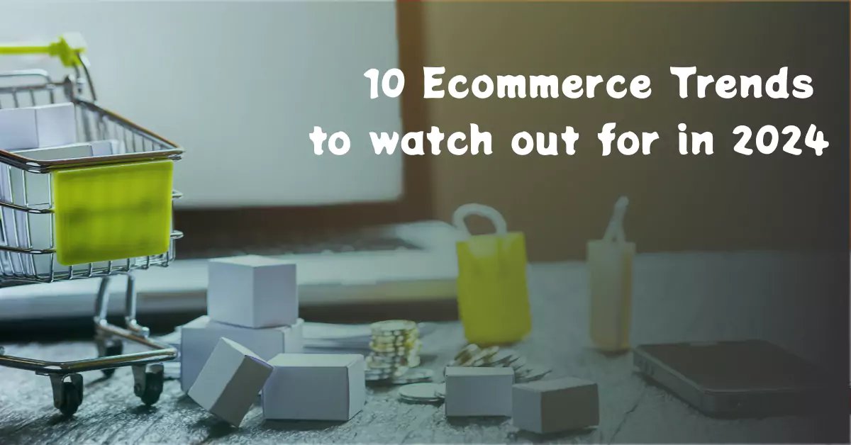 10 Ecommerce Trends to watch out for in 2024