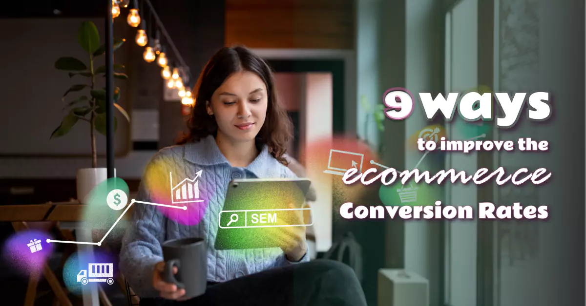 9 Ways to Improve the Ecommerce Conversion Rates